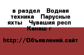  в раздел : Водная техника » Парусные яхты . Чувашия респ.,Канаш г.